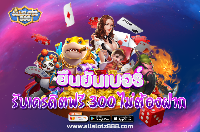 ยืนยันเบอร์ รับเครดิตฟรี 300 ไม่ต้องฝาก